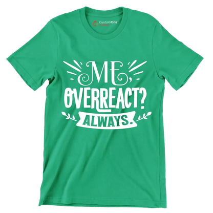 Me, overreact Always - Sarcasm Themed T-Shirt-Green-S-Custom One Express
