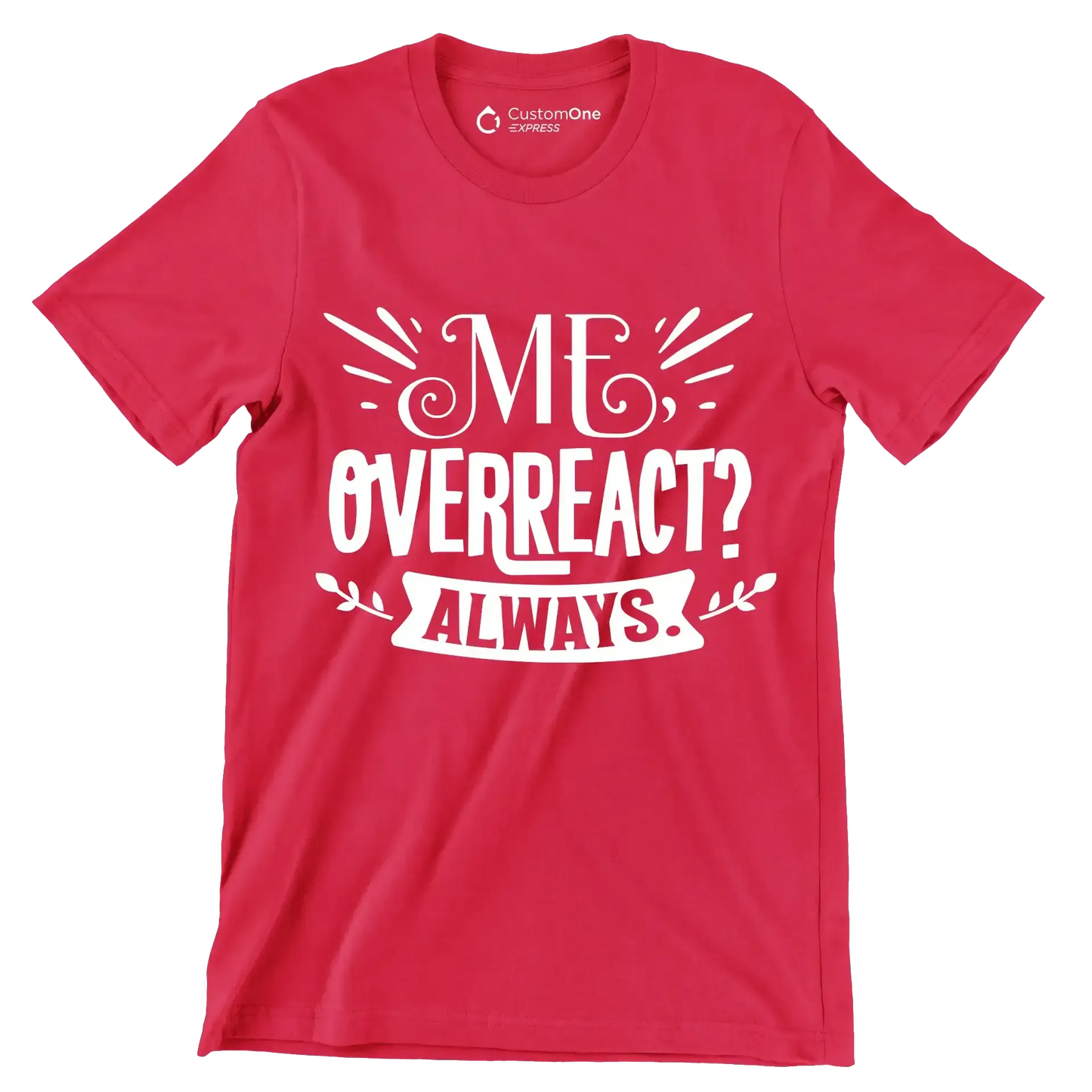 Me, overreact Always - Sarcasm Themed T-Shirt-Red-S-Custom One Express
