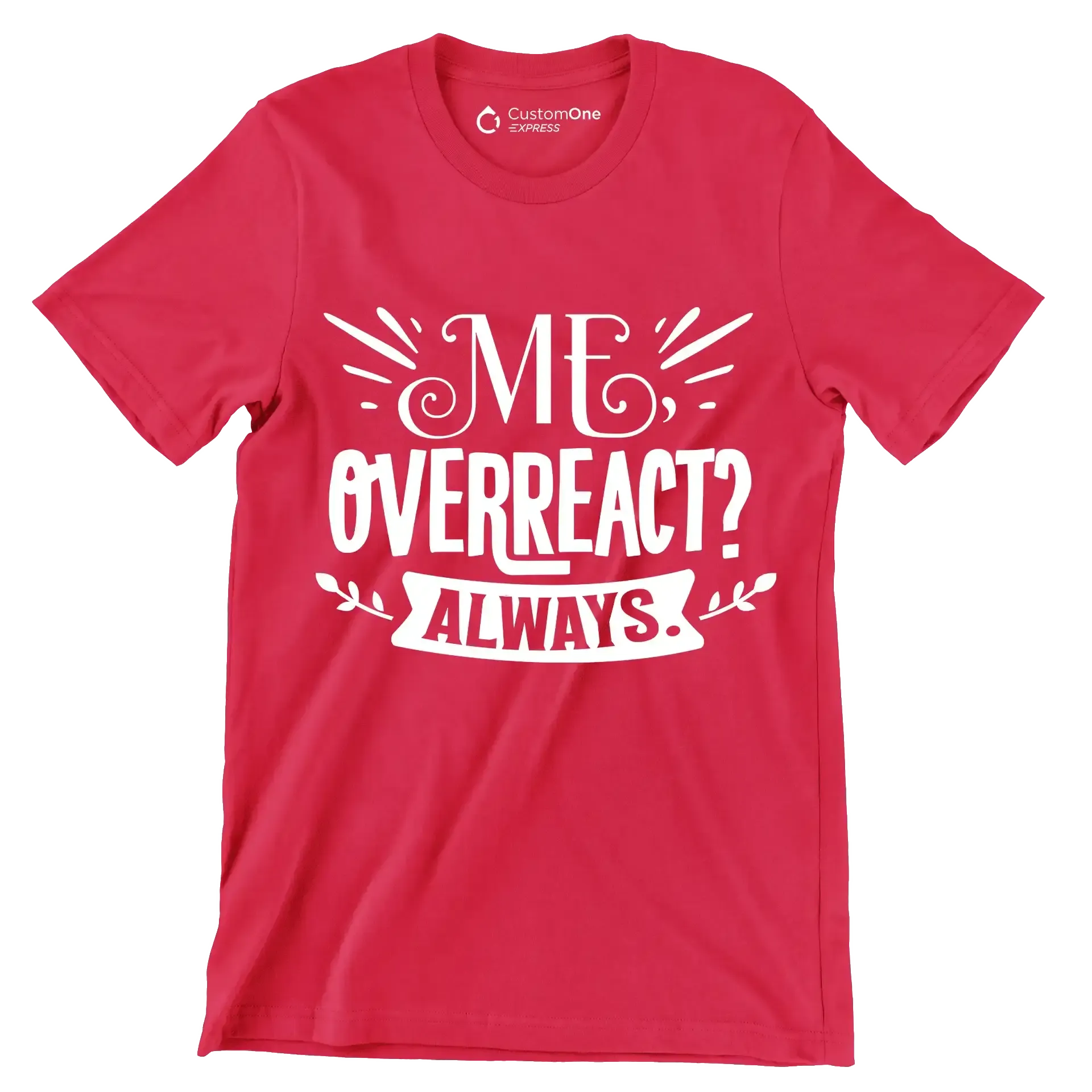 Me, overreact Always - Sarcasm Themed T-Shirt-Red-S-Custom One Express