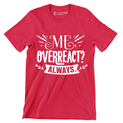 Me, overreact Always - Sarcasm Themed T-Shirt-Red-S-Custom One Express