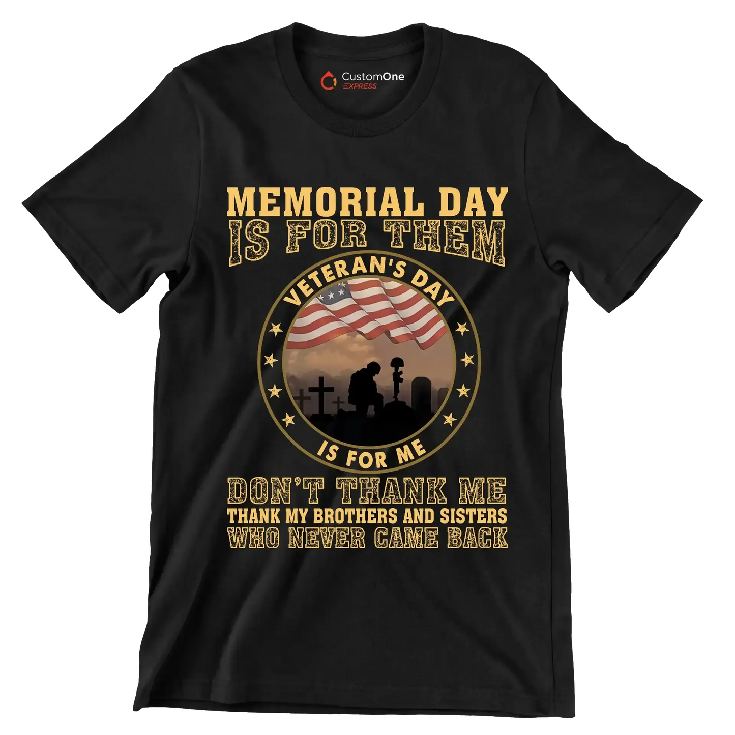 Memorial Day Is For Them Veteran of Day Is For Me Do not Thank Me Thank My Brothers And Sisters Who Never Came Back - Veterans Themed T-Shirt-Black-S-Custom One Express