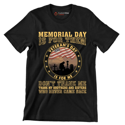 Memorial Day Is For Them Veteran of Day Is For Me Do not Thank Me Thank My Brothers And Sisters Who Never Came Back - Veterans Themed T-Shirt-Black-S-Custom One Express