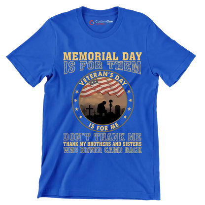 Memorial Day Is For Them Veteran of Day Is For Me Do not Thank Me Thank My Brothers And Sisters Who Never Came Back - Veterans Themed T-Shirt-Blue-S-Custom One Express