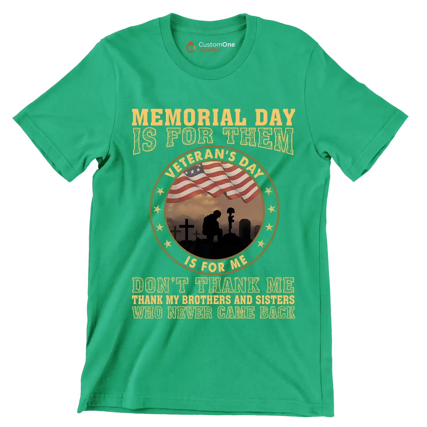 Memorial Day Is For Them Veteran of Day Is For Me Do not Thank Me Thank My Brothers And Sisters Who Never Came Back - Veterans Themed T-Shirt-Green-S-Custom One Express