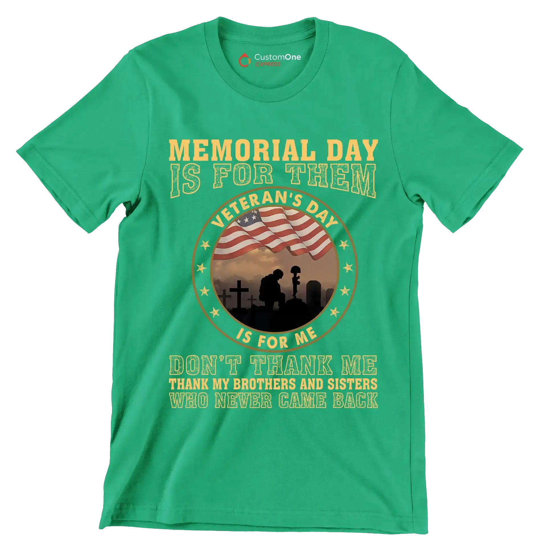 Memorial Day Is For Them Veteran of Day Is For Me Do not Thank Me Thank My Brothers And Sisters Who Never Came Back - Veterans Themed T-Shirt-Green-S-Custom One Express