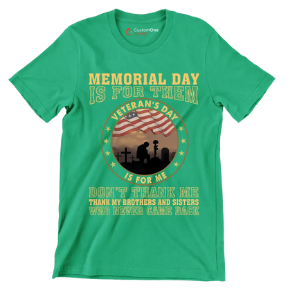 Memorial Day Is For Them Veteran of Day Is For Me Do not Thank Me Thank My Brothers And Sisters Who Never Came Back - Veterans Themed T-Shirt-Green-S-Custom One Express