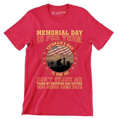 Memorial Day Is For Them Veteran of Day Is For Me Do not Thank Me Thank My Brothers And Sisters Who Never Came Back - Veterans Themed T-Shirt-Red-S-Custom One Express