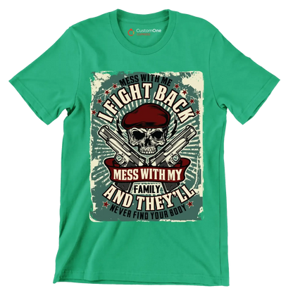 Mess with me I fight back mess with my family and they ll never find your body - Veterans Themed T-Shirt-Green-S-Custom One Express