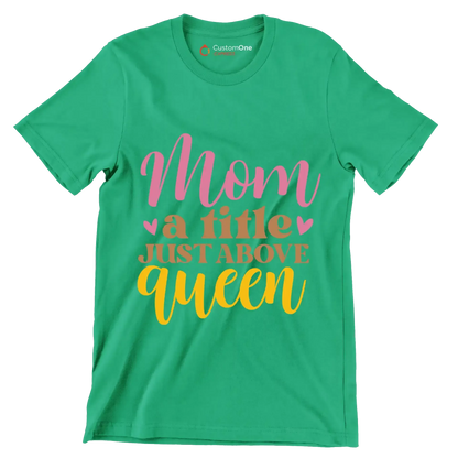 Mom A Title Just Above Queen - Mother’s Day T-Shirt-Green-S-Custom One Express