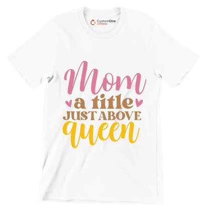 Mom A Title Just Above Queen - Mother’s Day T-Shirt-White-S-Custom One Express