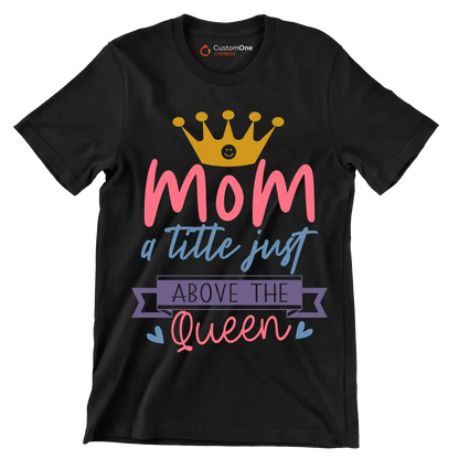 Mom A Title Just Above The Queen - Mother’s Day T-Shirt-Black-S-Custom One Express
