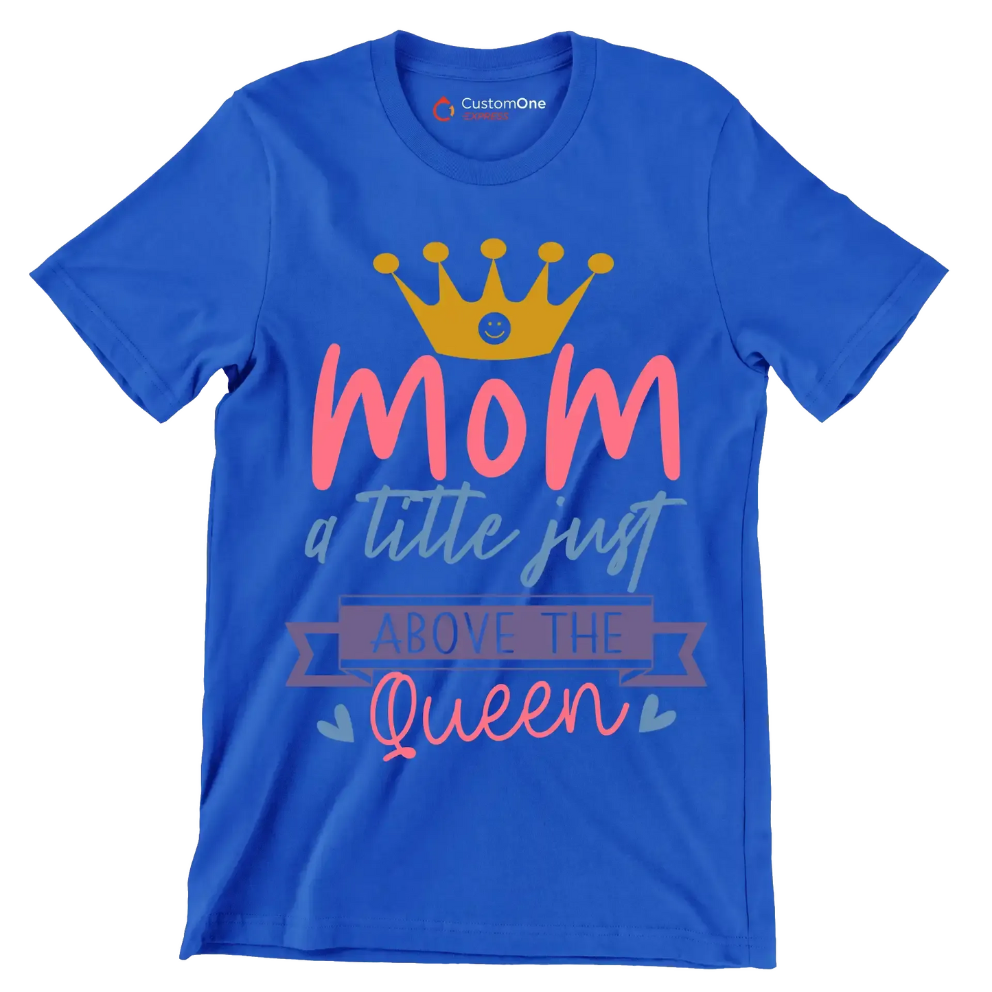 Mom A Title Just Above The Queen - Mother’s Day T-Shirt-Blue-S-Custom One Express