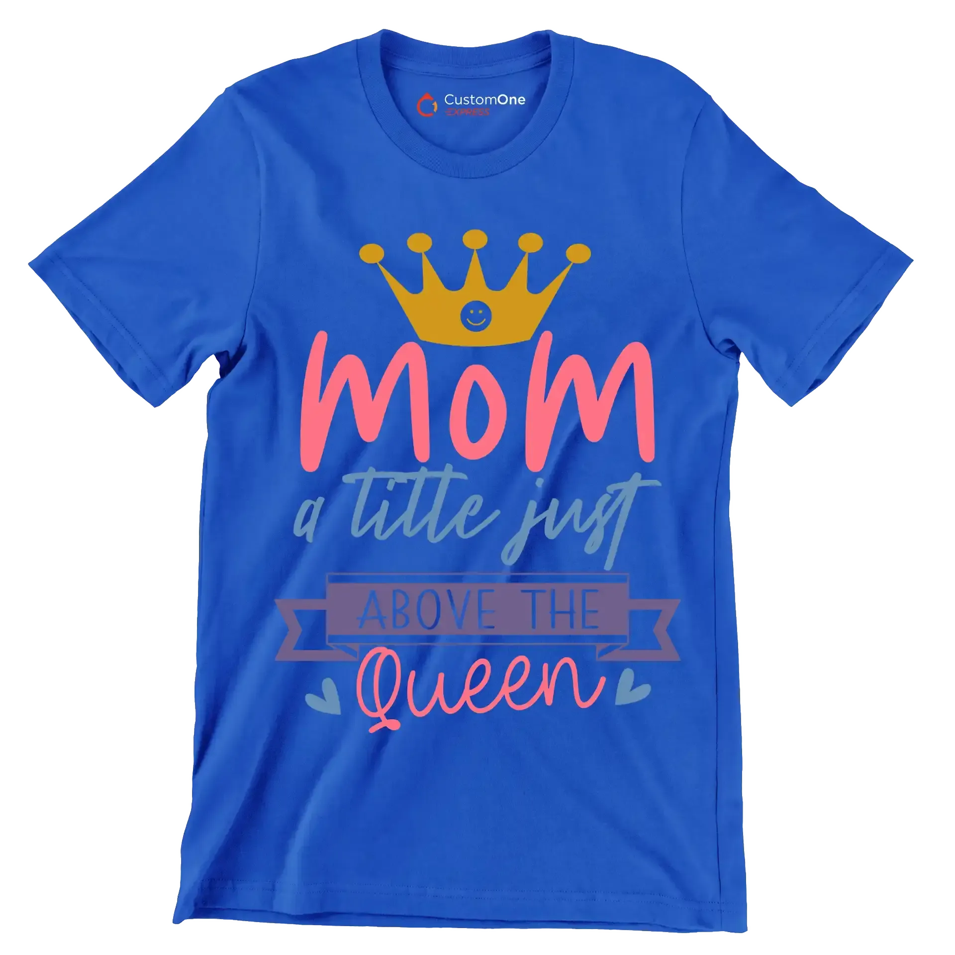 Mom A Title Just Above The Queen - Mother’s Day T-Shirt-Blue-S-Custom One Express