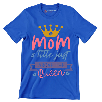 Mom A Title Just Above The Queen - Mother’s Day T-Shirt-Blue-S-Custom One Express