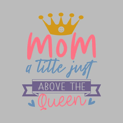 Mom A Title Just Above The Queen - Mother’s Day T-Shirt-Black-S-Custom One Express