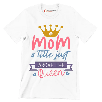 Mom A Title Just Above The Queen - Mother’s Day T-Shirt-White-S-Custom One Express