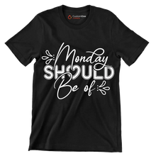 Monday should be of - Sarcasm Themed T-Shirt-Black-S-Custom One Express