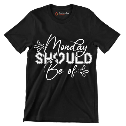 Monday should be of - Sarcasm Themed T-Shirt-Black-S-Custom One Express