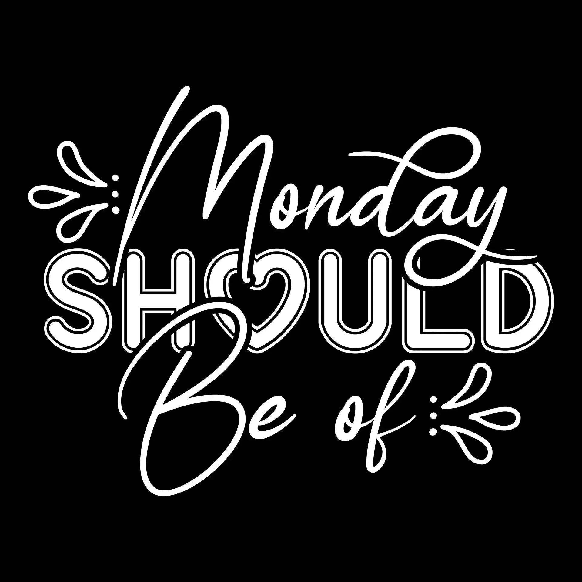 Monday should be of - Sarcasm Themed T-Shirt-Black-S-Custom One Express