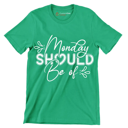 Monday should be of - Sarcasm Themed T-Shirt-Green-S-Custom One Express