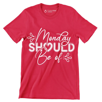 Monday should be of - Sarcasm Themed T-Shirt-Red-S-Custom One Express