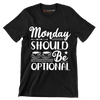Monday should be optional - Sarcasm Themed T-Shirt-Black-S-Custom One Express