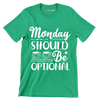 Monday should be optional - Sarcasm Themed T-Shirt-Green-S-Custom One Express