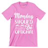 Monday should be optional - Sarcasm Themed T-Shirt-Pink-S-Custom One Express