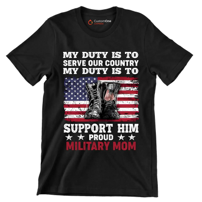 My Duty Is To Serve Our Country My Duty Is To Support Him Proud Military Mom - Veterans Themed T-Shirt-Black-S-Custom One Express