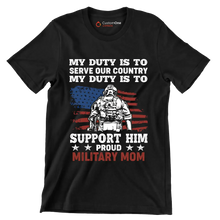My Duty Is To Serve Our Country My Duty Is To Support Him Proud Military Mom - Veterans Themed T-Shirt-Black-S-Custom One Express