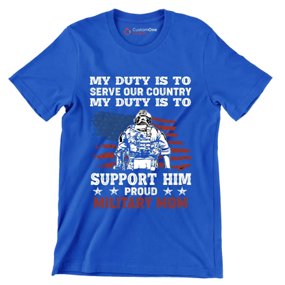 My Duty Is To Serve Our Country My Duty Is To Support Him Proud Military Mom - Veterans Themed T-Shirt-Blue-S-Custom One Express