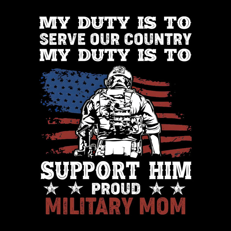 My Duty Is To Serve Our Country My Duty Is To Support Him Proud Military Mom - Veterans Themed T-Shirt-Black-S-Custom One Express