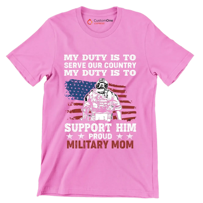 My Duty Is To Serve Our Country My Duty Is To Support Him Proud Military Mom - Veterans Themed T-Shirt-Pink-S-Custom One Express