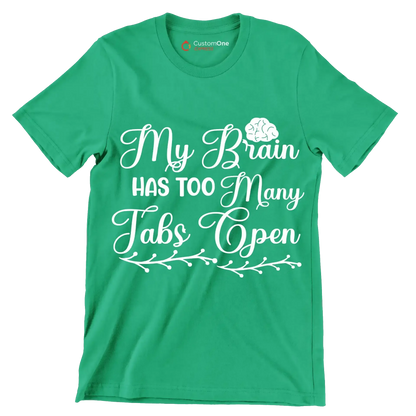 My brain has too many tabs open - Sarcasm Themed T-Shirt-Green-S-Custom One Express
