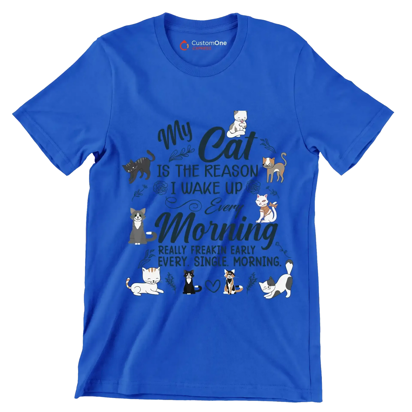 My cat is the reason i wake up every morning really freakin early every. single. morning - Cat Themed T-Shirt-Blue-S-Custom One Express