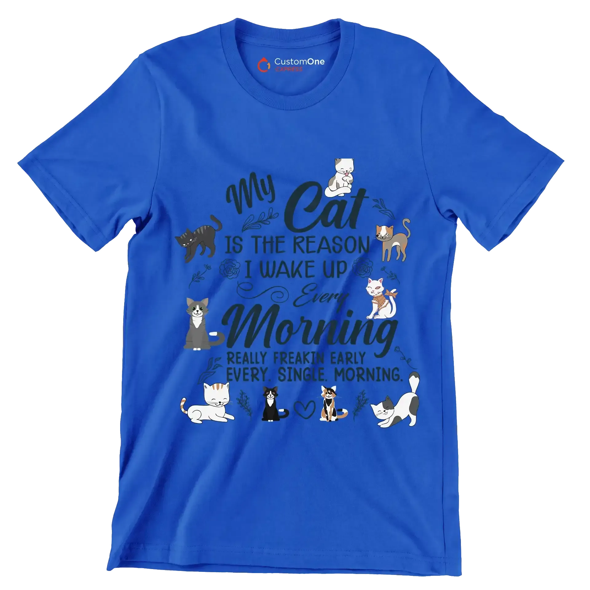 My cat is the reason i wake up every morning really freakin early every. single. morning - Cat Themed T-Shirt-Blue-S-Custom One Express