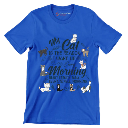 My cat is the reason i wake up every morning really freakin early every. single. morning - Cat Themed T-Shirt-Blue-S-Custom One Express