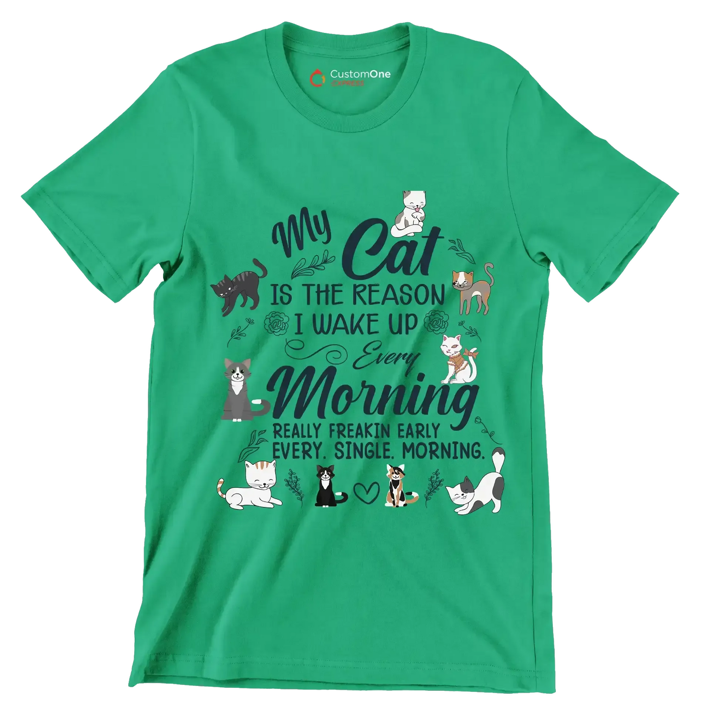 My cat is the reason i wake up every morning really freakin early every. single. morning - Cat Themed T-Shirt-Green-S-Custom One Express