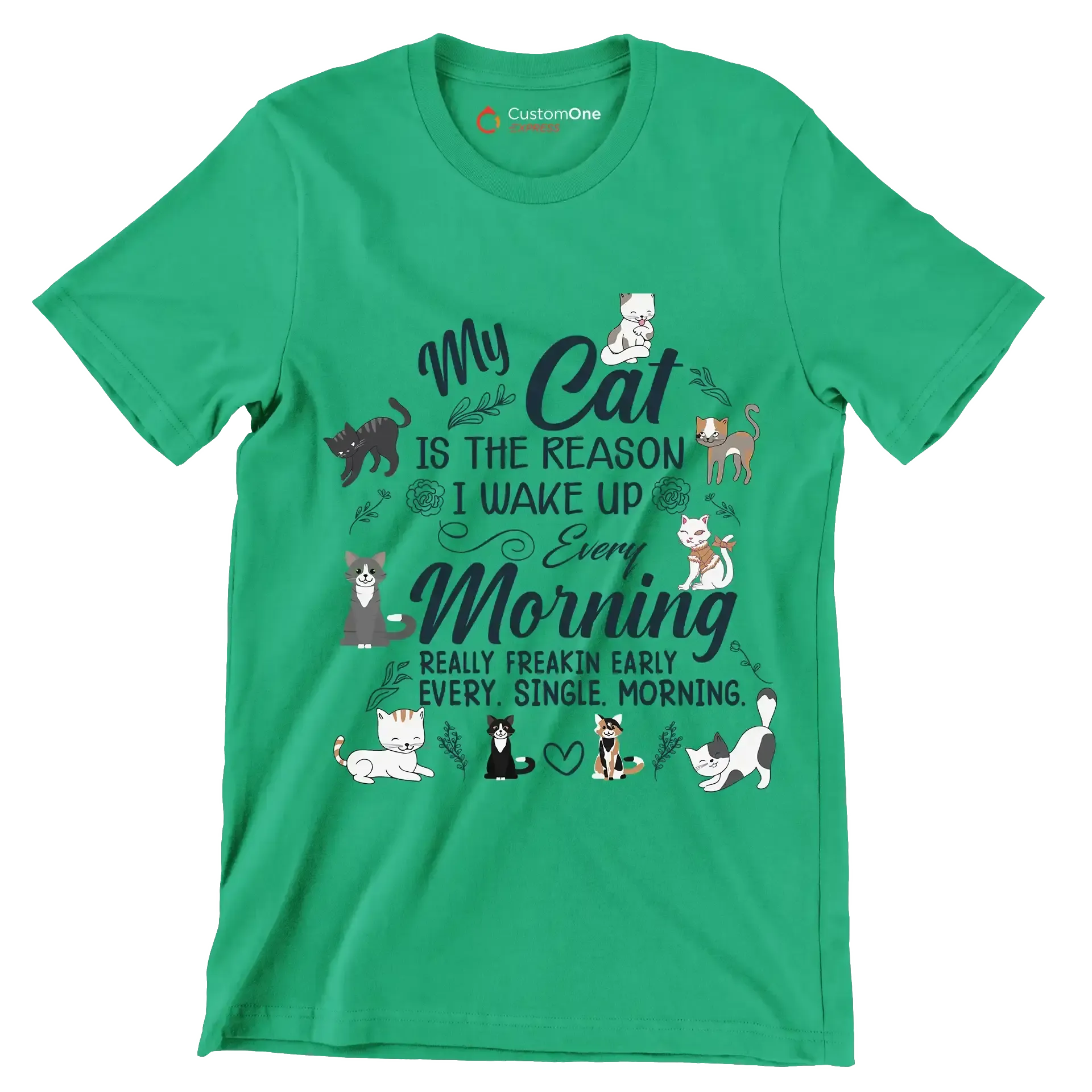 My cat is the reason i wake up every morning really freakin early every. single. morning - Cat Themed T-Shirt-Green-S-Custom One Express
