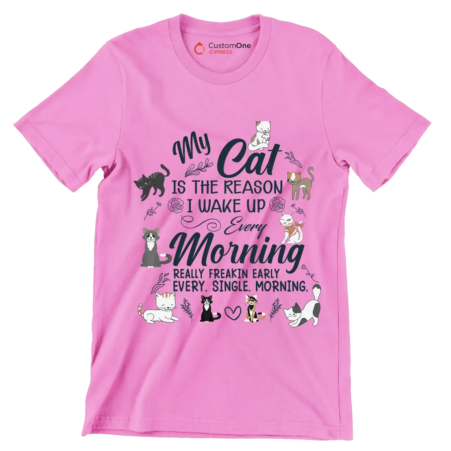 My cat is the reason i wake up every morning really freakin early every. single. morning - Cat Themed T-Shirt-Pink-S-Custom One Express