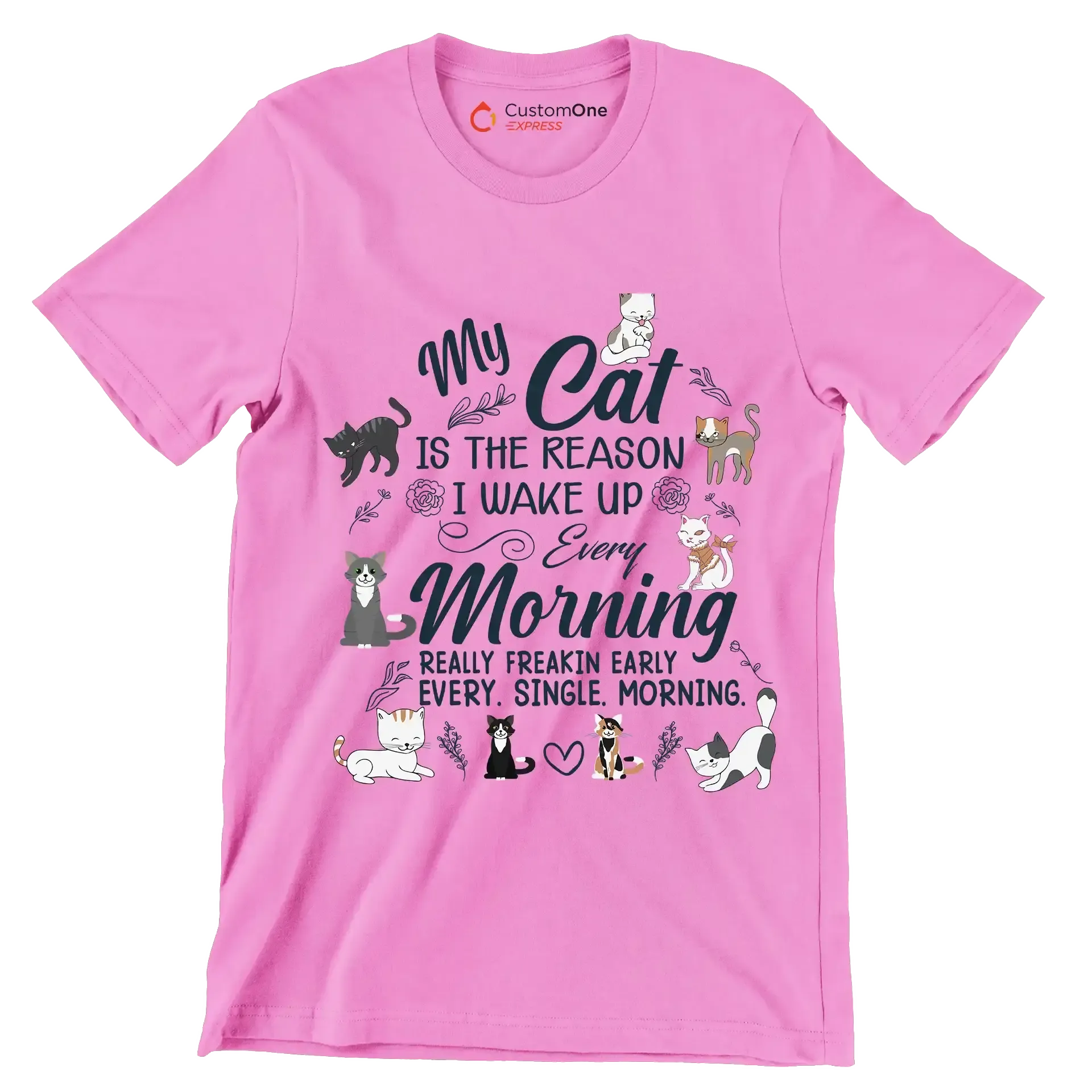 My cat is the reason i wake up every morning really freakin early every. single. morning - Cat Themed T-Shirt-Pink-S-Custom One Express