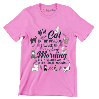 My cat is the reason i wake up every morning really freakin early every. single. morning - Cat Themed T-Shirt-Pink-S-Custom One Express