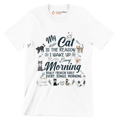 My cat is the reason i wake up every morning really freakin early every. single. morning - Cat Themed T-Shirt-White-S-Custom One Express