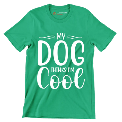 My dog thinks I'm cool - Sarcasm Themed T-Shirt-Green-S-Custom One Express