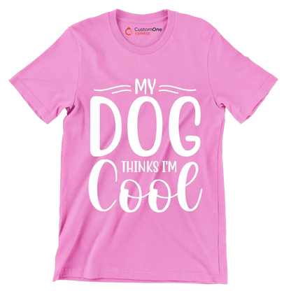 My dog thinks I'm cool - Sarcasm Themed T-Shirt-Pink-S-Custom One Express