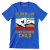 My son in-law is my favorite child - Father’s Day T-Shirt-Blue-S-Custom One Express