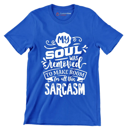 My soul was removed to make room for all this sarcasm - Sarcasm Themed T-Shirt-Blue-S-Custom One Express