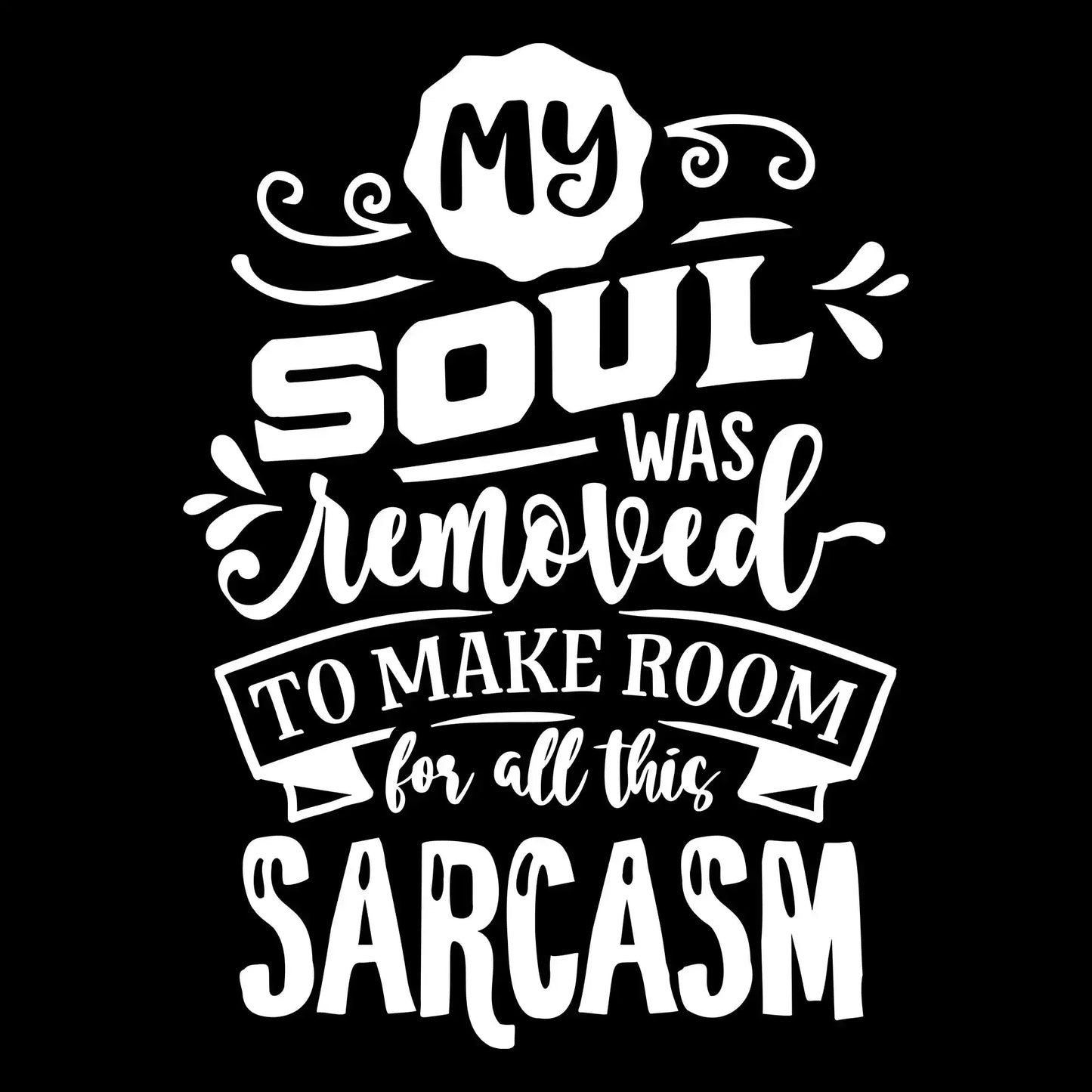 My soul was removed to make room for all this sarcasm - Sarcasm Themed T-Shirt-Black-S-Custom One Express