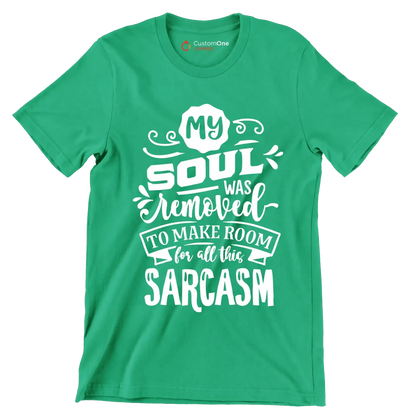 My soul was removed to make room for all this sarcasm - Sarcasm Themed T-Shirt-Green-S-Custom One Express