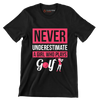 NEVER UNDERESTIMATE A GIRL WHO PLAYS GOLF - Golf Themed T-Shirt-Black-S-Custom One Express